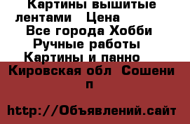 Картины вышитые лентами › Цена ­ 3 000 - Все города Хобби. Ручные работы » Картины и панно   . Кировская обл.,Сошени п.